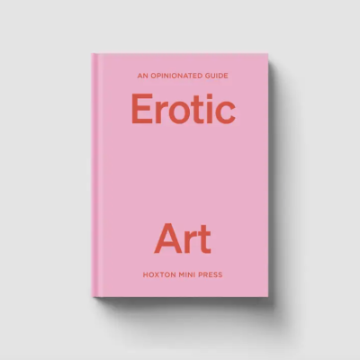 An Opinionated Guide To Erotic Art Hoxton Mini Press