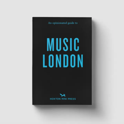An Opinionated Guide To Music London Hoxton Mini Press