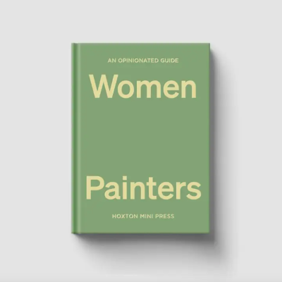 An Opinionated Guide To Women Painters Hoxton Mini Press