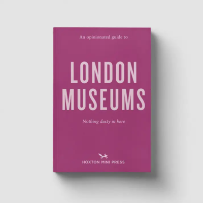 An Opinionated Guide To London Museums Hoxton Mini Press