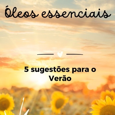 5 Óleos Essenciais para um Verão Fresco e Natural 5 Óleos Essenciais para um Verão Fresco e Natural