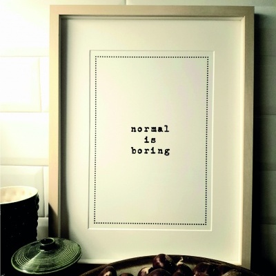 Print 'normal is boring'