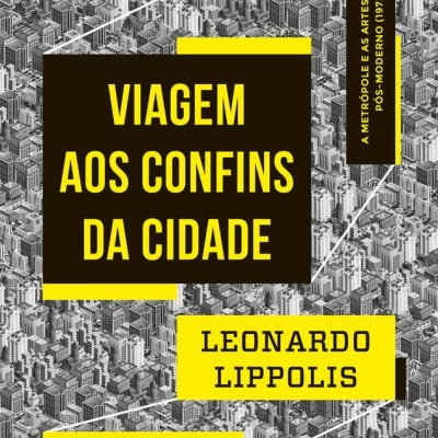 Viagem aos Confins da Cidade: A metrópole e as artes no Outono pós-moderno (1972-2001)