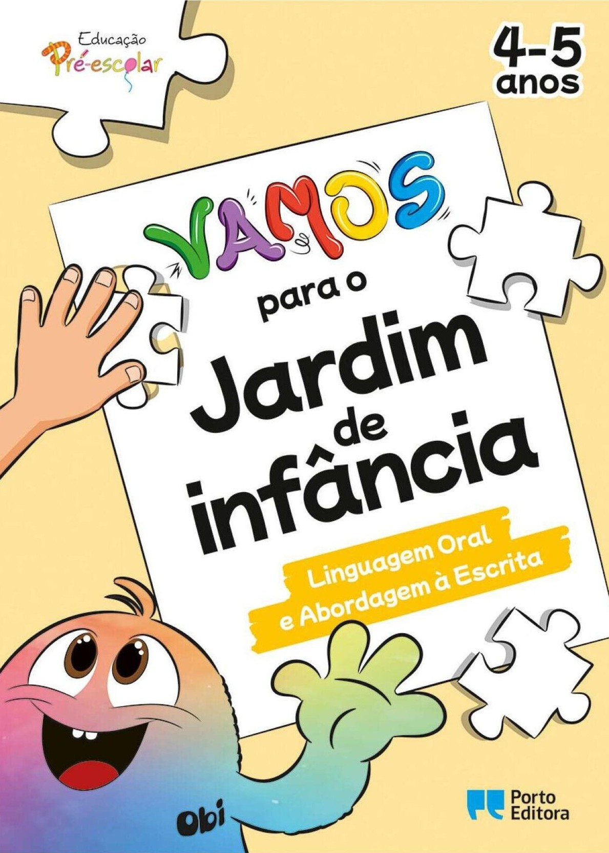 VAMOS PARA O JARDIM DE INFÂNCIA - LINGUAGEM ORAL E ABORDAGEM À ESCRITA (4-5 ANOS) VAMOS PARA O JARDIM DE INFÂNCIA - LINGUAGEM ORAL E ABORDAGEM À ESCRITA (4-5 ANOS)