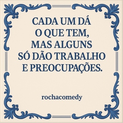 🟦 Azulejo @rochacomedy | "Cada um dá o que tem..."