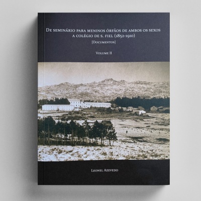 De Seminário para Meninos Órfãos de Ambos os Sexos a Colégio de S. Fiel (1852-1910) Volume II