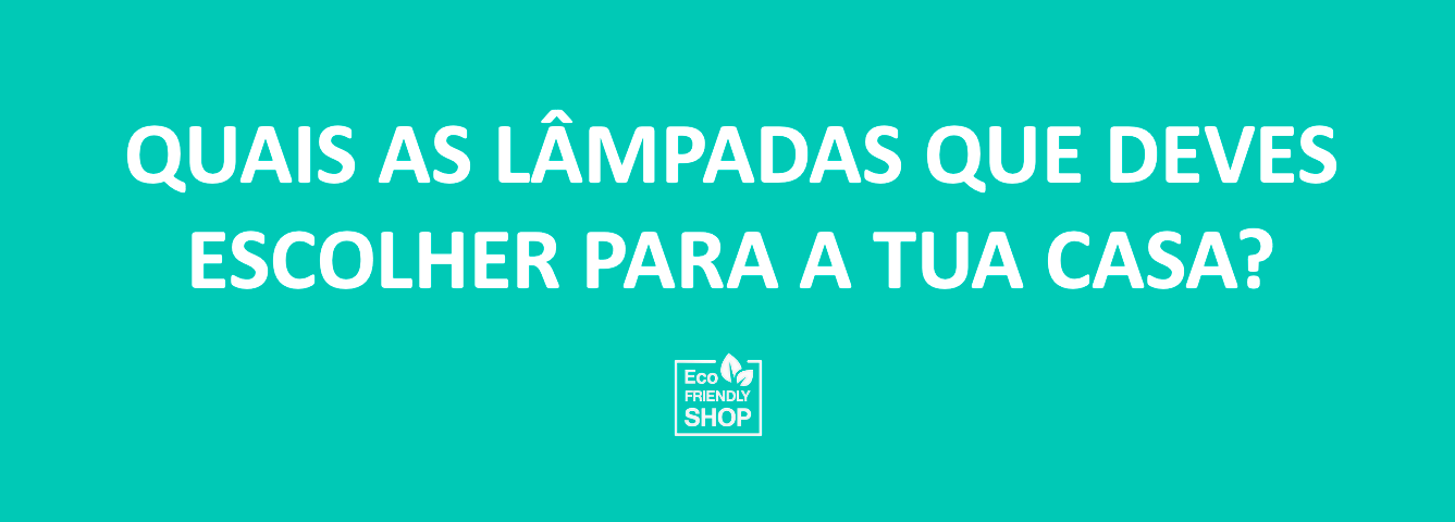 Quais as lâmpadas que deves escolher para a tua casa? Quais as lâmpadas que deves escolher para a tua casa?