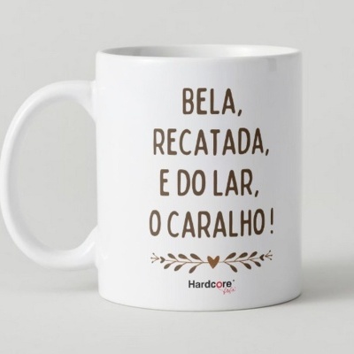 Caneca BELA,RECATADA E DO LAR O CARALHO! !