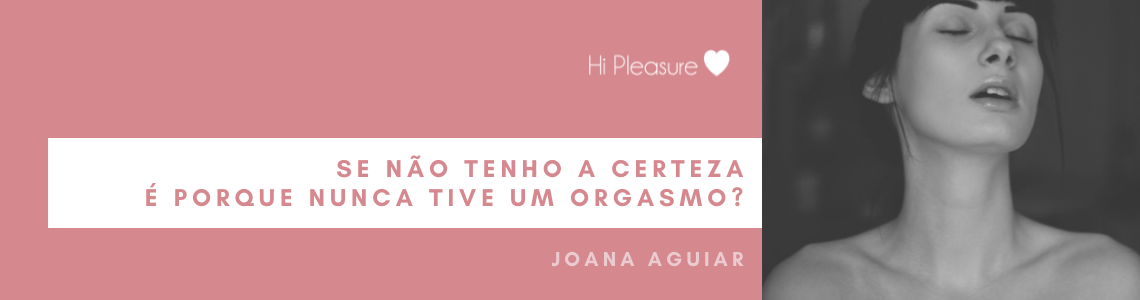 Se não tenho a certeza é porque nunca tive um orgasmo? Se não tenho a certeza é porque nunca tive um orgasmo?