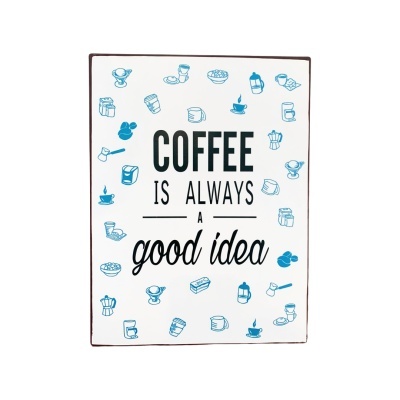 Placa "Coffee Is Always a Good Idea"