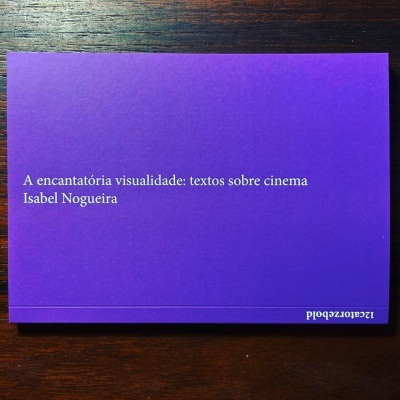 A ENCANTATÓRIA VISUALIDADE: TEXTOS SOBRE CINEMA ∙ ISABEL NOGUEIRA