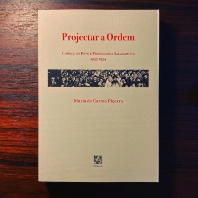 PROJECTAR A ORDEM • CINEMA DO POVO E PROPAGANDA SALAZARISTA 1935-1954 • MARIA DO CARMO PIÇARRA