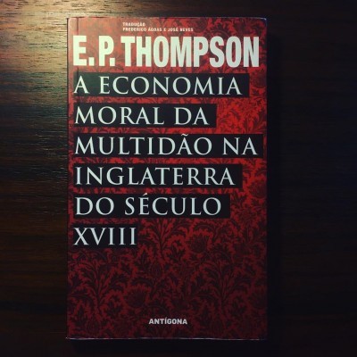 A ECONOMIA MORAL DA MULTIDÃO NA INGLATERRA DO SÉCULO XVIII • E.P. THOMPSON