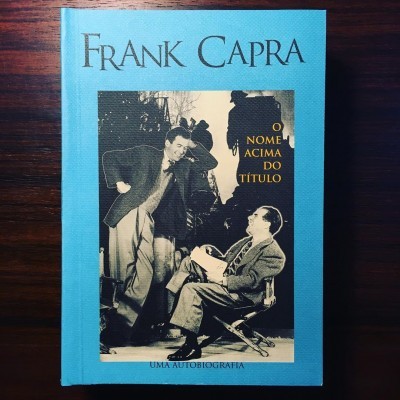 O NOME ACIMA DO TÍTULO • UMA AUTOBIOGRAFIA • FRANK CAPRA