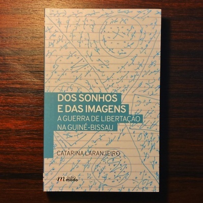 DOS SONHOS E DAS IMAGENS ∙ A GUERRA DE LIBERTAÇÃO NA GUINÉ-BISSAU ∙ CATARINA LARANJEIRO