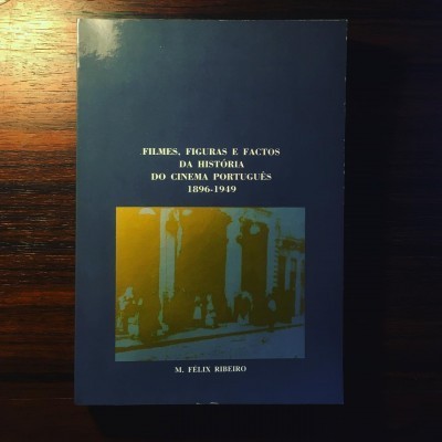 FILMES, FIGURAS E FACTOS DA HISTÓRIA DO CINEMA PORTUGUÊS 1896-1949 • M. FÉLIX RIBEIRO