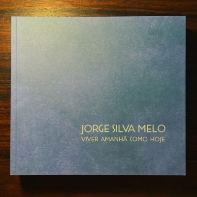 JORGE SILVA MELO ∙ VIVER AMANHÃ COMO HOJE ∙ MARIA JOÃO MADEIRA (ORG.)
