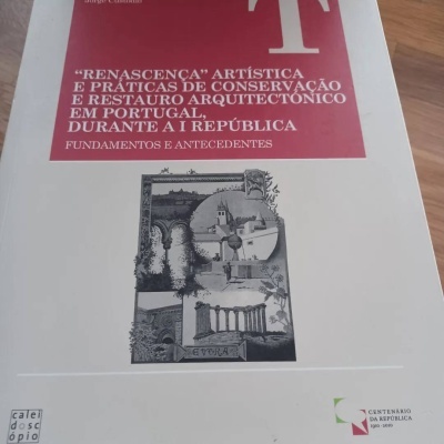 Renascença Artística e Práticas de Conservação e Restauro Arquitectónico em Portugal Durante a I República, Volumes I e II