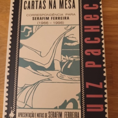 Cartas na Mesa - Correspondência para Serafim Ferreira (1966-1998), de Luiz Pacheco