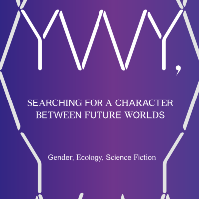 YWY, Searching for a Character between Future Worlds: Gender, Ecology, Science Fiction