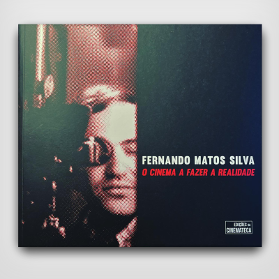 Fernando Matos Silva: O Cinema A Fazer A Realidade