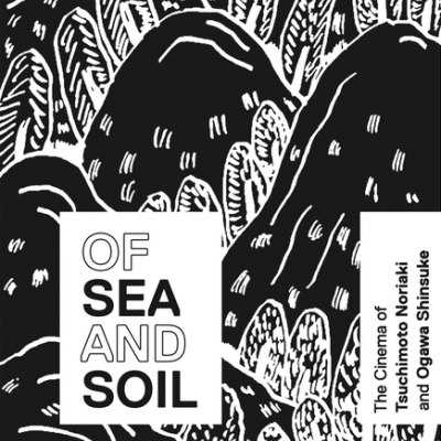 Of Sea and Soil: The Cinema of Tsuchimoto Noriaki and Ogawa Shinsuke
