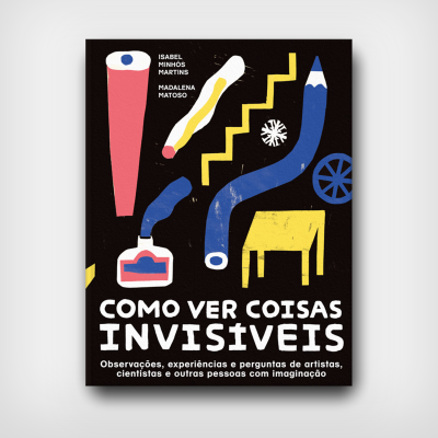 Como ver coisas invisíveis: observações, experiências e perguntas de artistas, cientistas e outras pessoas com imaginação Como ver coisas invisíveis: observações, experiências e perguntas de artistas, cientistas e outras pessoas com imaginação