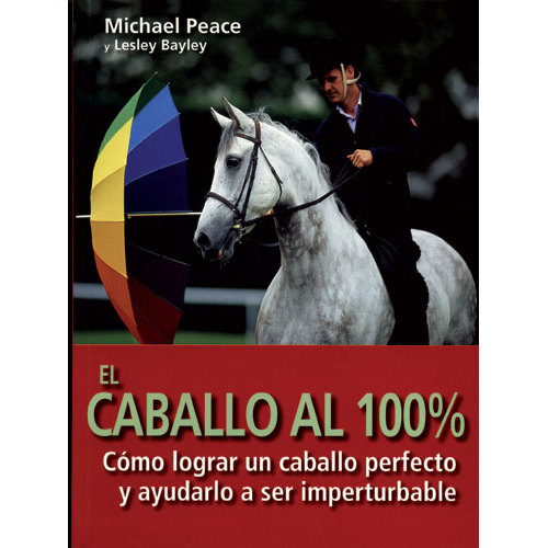 LIVRO EL CABALLO AL 100%, CÓMO LOGRAR UN CABALLO PERFECTO Y AYUDARLO A SER IMPERTURBABLE