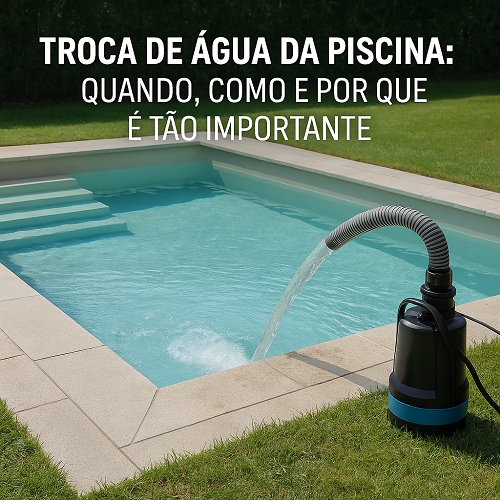 Troca de Água da Piscina: Quando, Como e porquê é tão Importante
