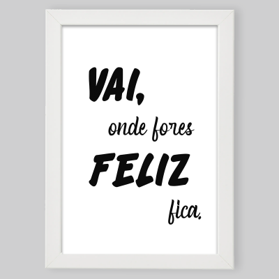 Moldura A4/A3 "Vai, onde fores feliz fica"