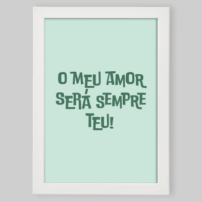 Moldura A4/A3 "O meu amor será sempre teu"