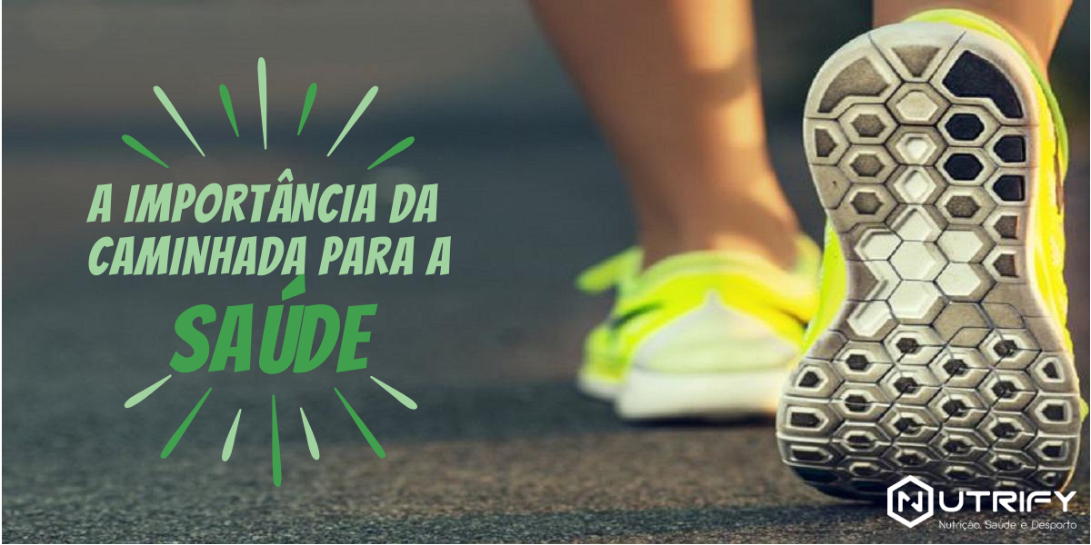 A IMPORTÂNCIA DA CAMINHADA PARA A SAÚDE A IMPORTÂNCIA DA CAMINHADA PARA A SAÚDE