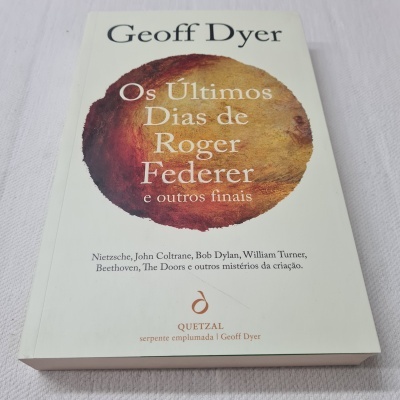 Geoff Dyer - Os Últimos Dias de Roger Federer e Outros Finais