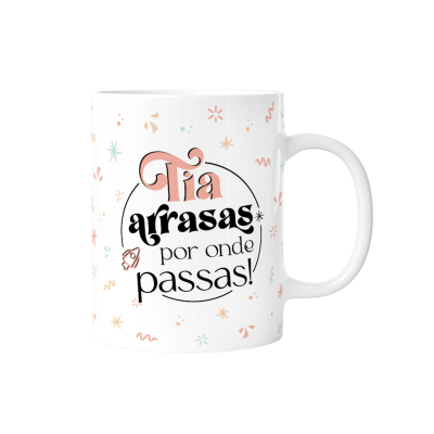 Caneca Tia, arrasas por onde passas!
