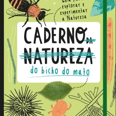 Caderno (da Natureza) do Bicho do Mato: Guia para explorar e experimentar a Natureza