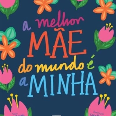 A Melhor Mãe do Mundo é a Minha