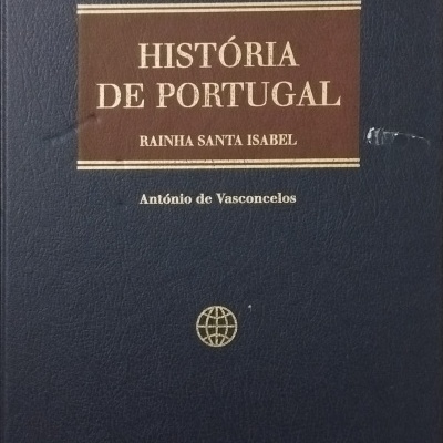 História de Portugal Volume XXX: Rainha Santa Isabel (Dona Isabel de Aragão - A Rainha Santa) - António de Vasconcelos