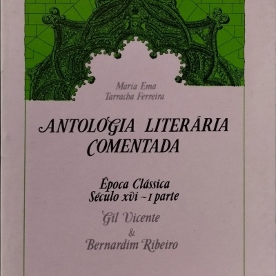 Antologia Literária Comentada Volume 1: Época Clássica Século XVI (Gil Vicente e Bernardim Ribeiro) - Maria Ema Tarracha Ferreira