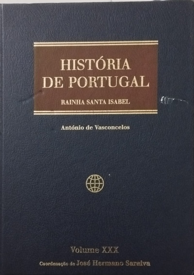 História de Portugal Volume XXX: Rainha Santa Isabel (Dona Isabel de Aragão - A Rainha Santa) - António de Vasconcelos