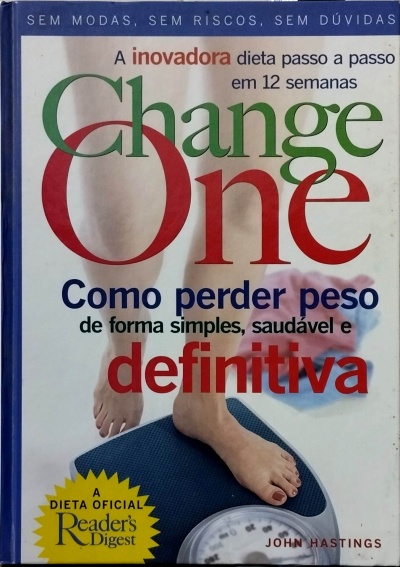 Change One: Como Perder Peso de Forma Simples, Saudável e Definitiva- John Hastings
