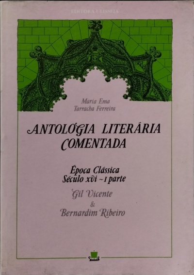 Antologia Literária Comentada Volume 1: Época Clássica Século XVI (Gil Vicente e Bernardim Ribeiro) - Maria Ema Tarracha Ferreira
