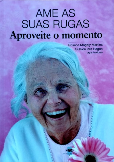Ame as Suas Rugas: Aproveite o Momento - Rosane Magaly Martins e Suleica Iara Hagen