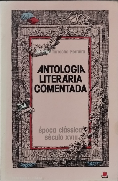 Antologia Literária Comentada: Época Clássica Século XVIII (Escola Francesa ou Arcádica) - Maria Ema Tarracha Ferreira