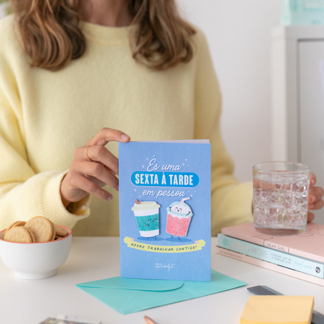 POSTAL - ÉS UMA SEXTA À TARDE EM PESSOA. ADORO TRABALHAR CONTIGO!