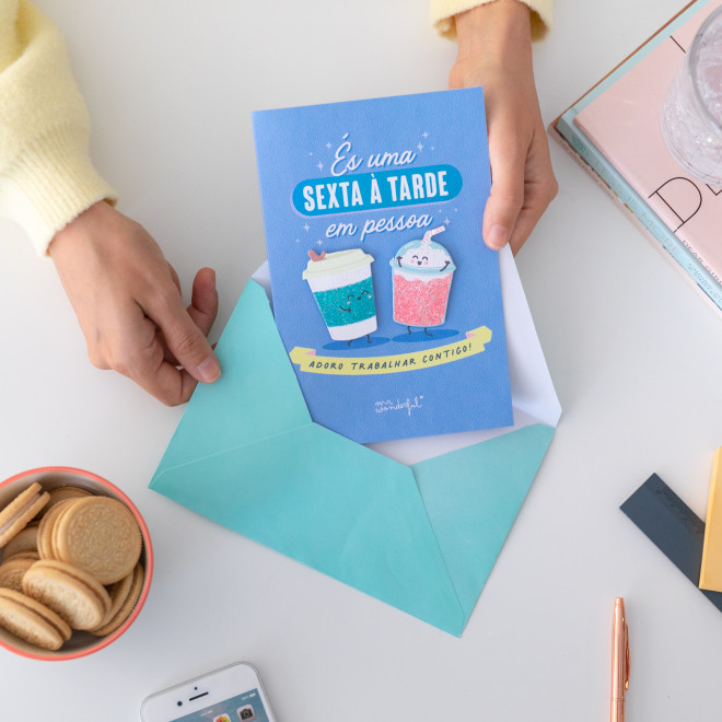POSTAL - ÉS UMA SEXTA À TARDE EM PESSOA. ADORO TRABALHAR CONTIGO!
