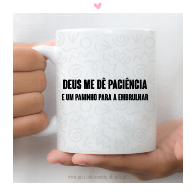 Caneca - "Deus me dê paciência e um paninho para a embrulhar"