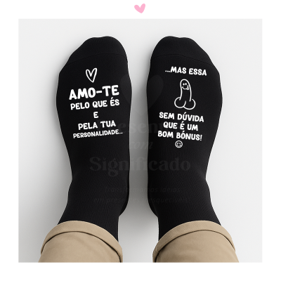 Meias Kama Sutra - Amo-te pelo que és e pela tua personalidade... Mas essa p**a sem dúvida que é um bom bónus!