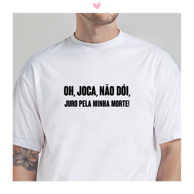 T-shirt - "Oh, Joca, não dói, juro pela minha morte!"
