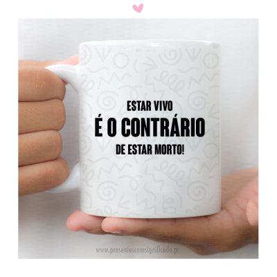 Caneca - "Estar vivo é o contrário de estar morto!"