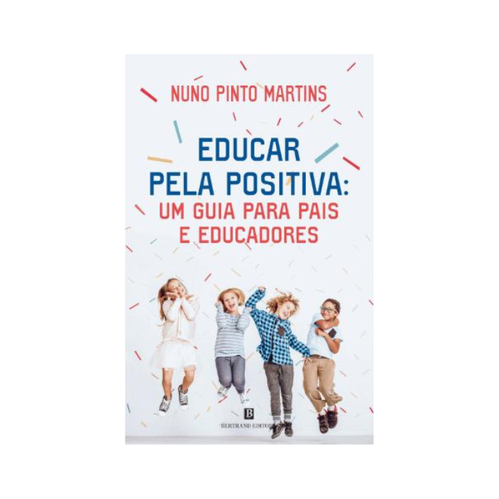Educar pela Positiva: Um Guia para Pais e Educadores | Bertrand Editora Educar pela Positiva: Um Guia para Pais e Educadores | Bertrand Editora